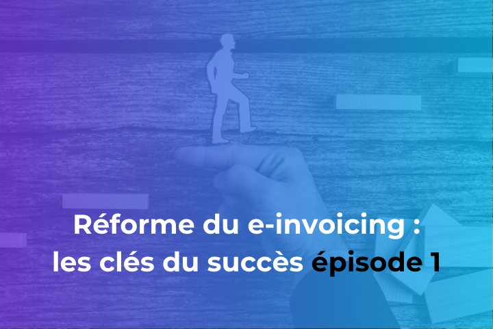 Clé du succès de la réforme du e-invoicing n°1 : être accompagné