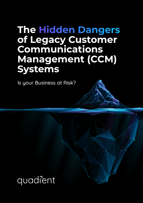 The Hidden Dangers of Legacy Customer Communications Management (CCM) Systems The Hidden Dangers of Legacy Customer Communications Management (CCM) Systems