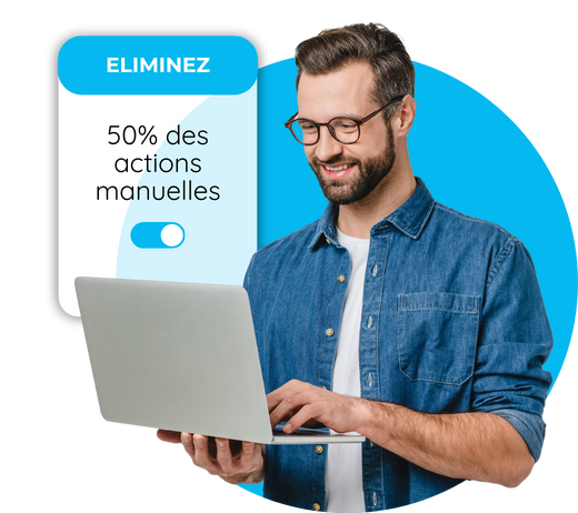 Eliminez 50% des actions manuelles Eliminez 50% des actions manuelles