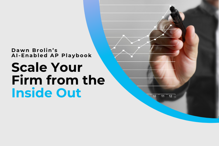 Dawn Brolin’s AI-Enabled Accounts Payable Playbook Part 3: Scale Your Firm From the Inside Out