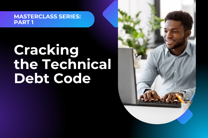 Masterclass Series: Part 1: Cracking the Technical Debt Code