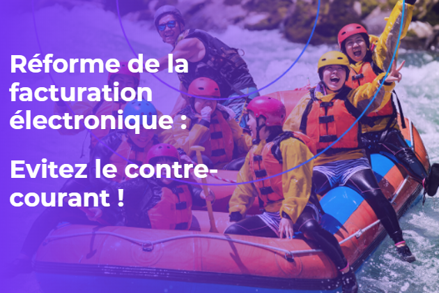 Réforme de la facturation électronique : évitez le contre-courant !