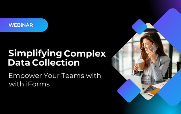 On-demand Webinar: Simplifying Complex Data Collection - Empower Your Teams with iForms