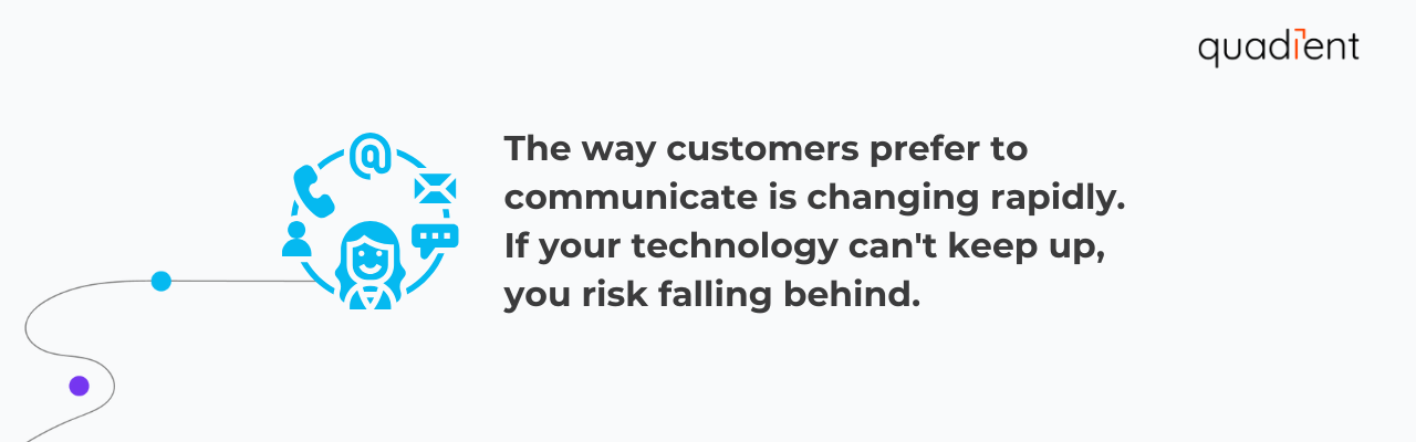 the way customers prefer to communicate is changing rapidly.