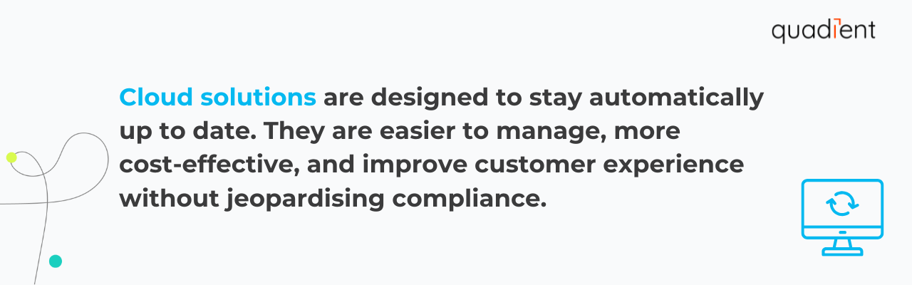 Cloud solutions are designed to stay automatically up to date.