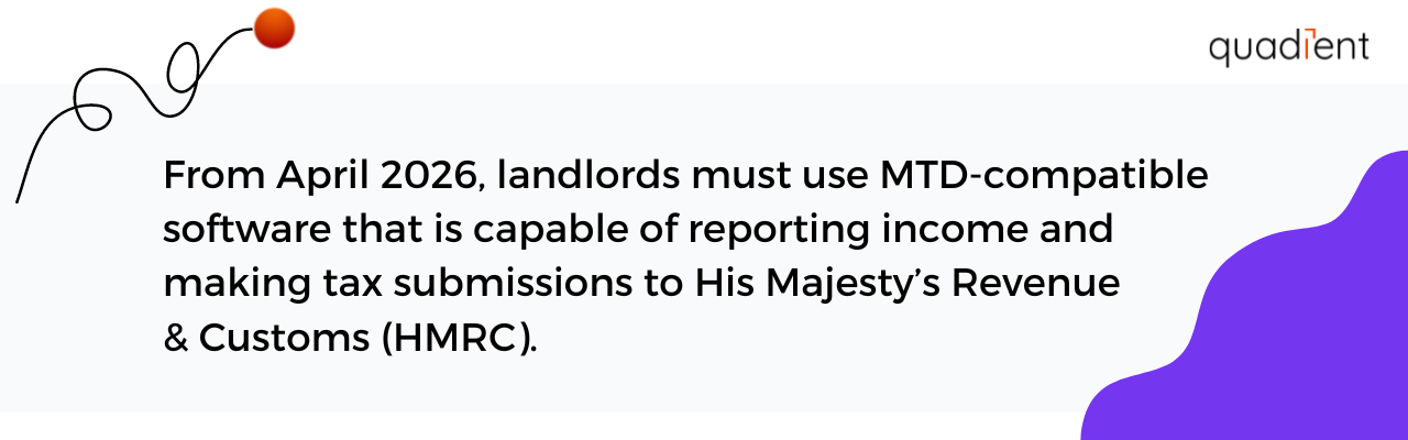 From April 2026, landlords must be using MTD-compatible software that is capable of reporting income and making tax submissions to His Majesty’s Revenue & Customs (HMRC).