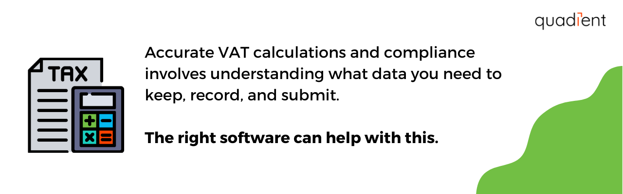 Accurate VAT calculations and compliance involves understanding what data you need to keep, record and submit. The right software can help with this.