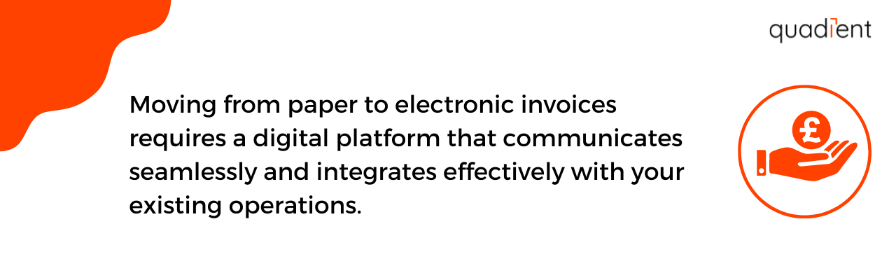 moving to e-invoices requires a digital platform that communicates seamlessly and integrates effectively with your existing operations